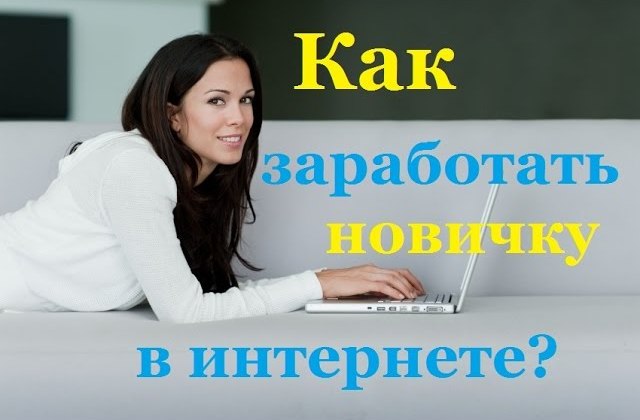 Как заработать новичку в интернете