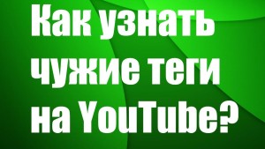 Как узнать чужие теги на YouTube